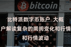 比特派数字币账户 大概为用户解读复杂的阛阓变化和行情波动