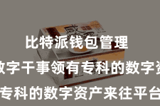 比特派钱包管理 比特派数字干事领有专科的数字资产来往平台