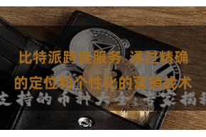 比特派跨链服务  通过精确的定位和个性化的营销战术