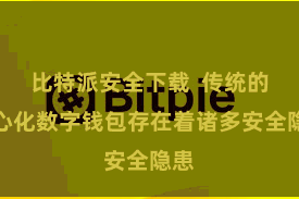 比特派安全下载  传统的中心化数字钱包存在着诸多安全隐患