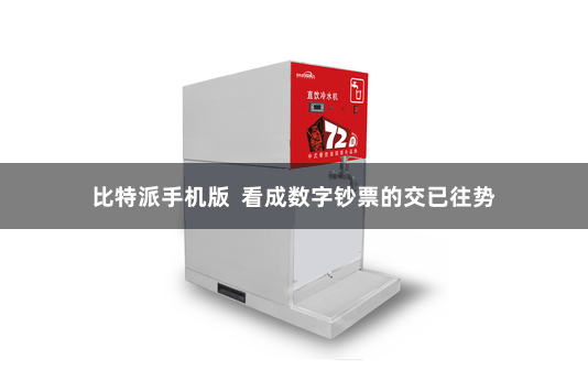 比特派手机版 看成数字钞票的交已往势
